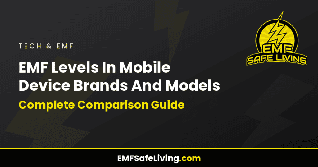 EMF Levels In Mobile Device Brands And Models: Complete Comparison Guide
