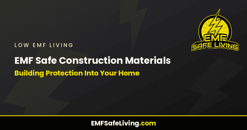 EMF Safe Construction Materials: Building Protection Into Your Home