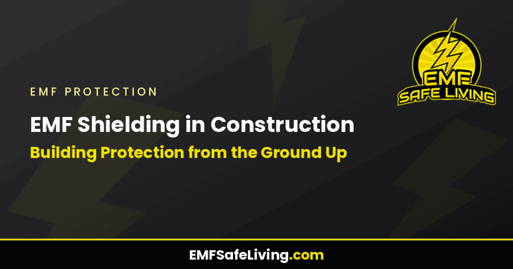 EMF Shielding in Construction: Building Protection from the Ground Up