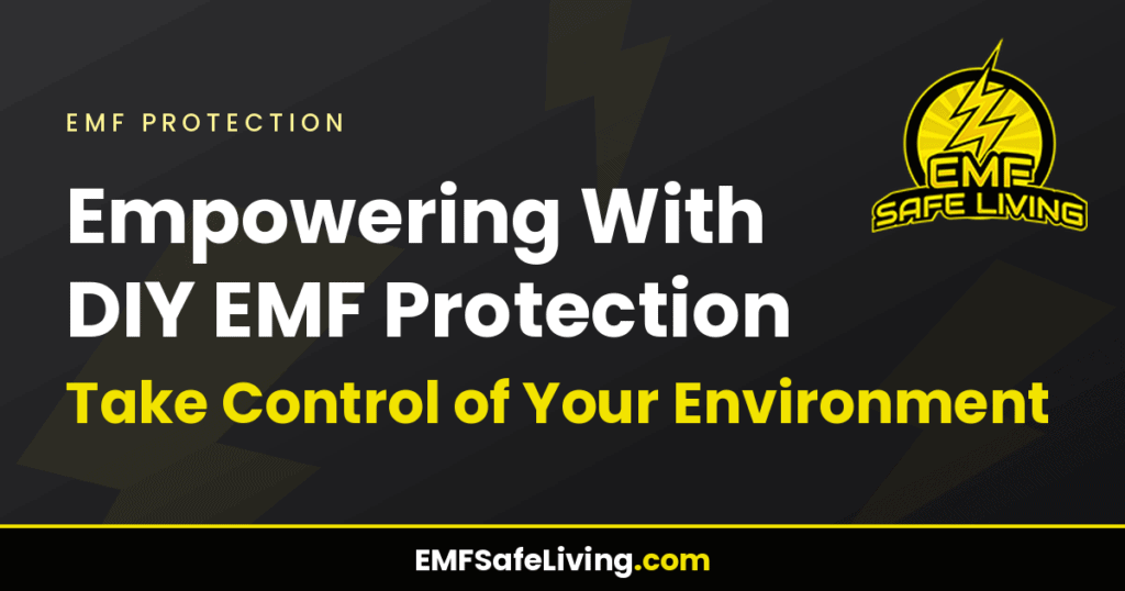 Empowering With DIY EMF Protection: Take Control of Your Environment