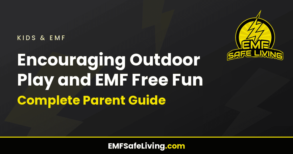Encouraging Outdoor Play and EMF Free Fun: Complete Parent Guide