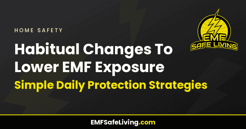 Habitual Changes To Lower EMF Exposure: Simple Daily Protection Strategies