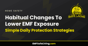 Read more about the article Habitual Changes To Lower EMF Exposure: Simple Daily Protection Strategies