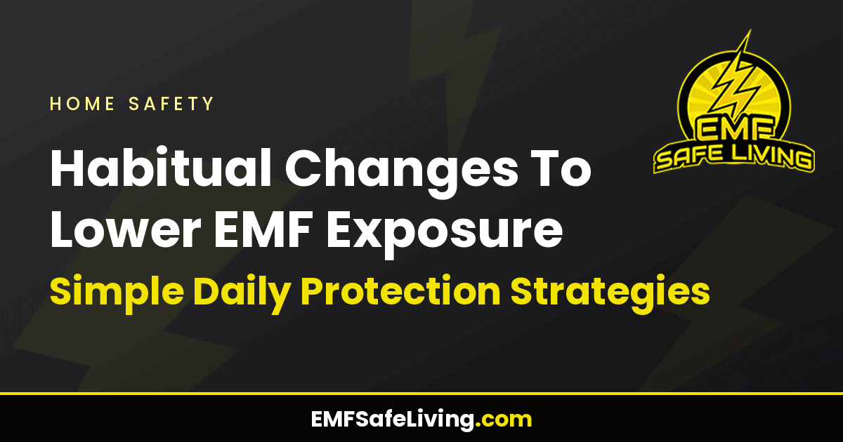 Read more about the article Habitual Changes To Lower EMF Exposure: Simple Daily Protection Strategies