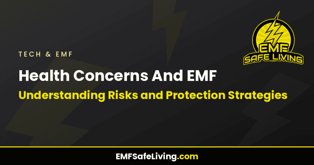 Health Concerns And EMF: Understanding Risks and Protection Strategies