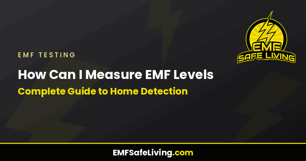 How Can I Measure EMF Levels: Complete Guide to Home Detection