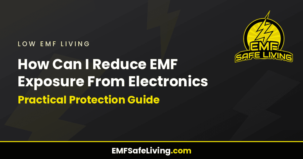 How Can I Reduce EMF Exposure From Electronics: Practical Protection Guide