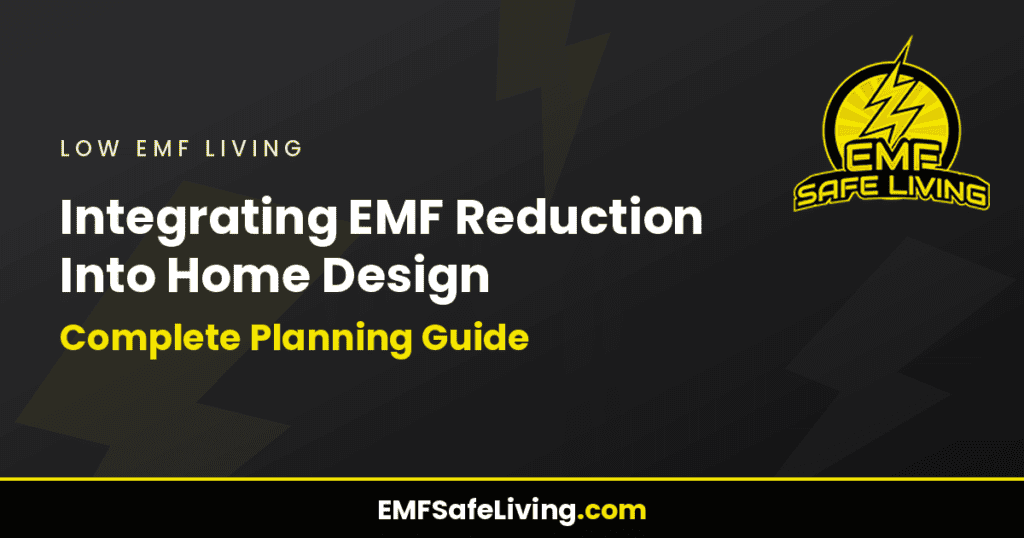Integrating EMF Reduction Into Home Design: Complete Planning Guide