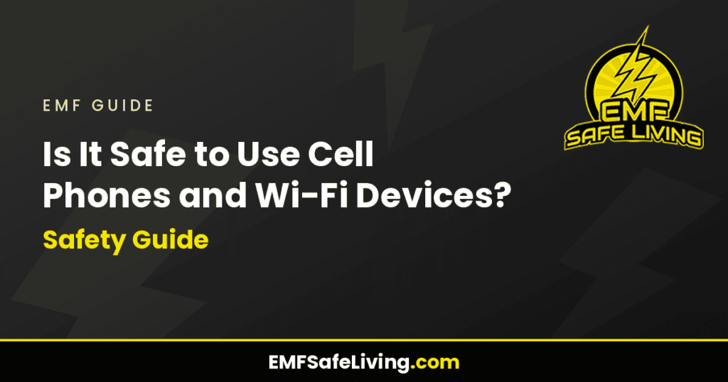 Is It Safe to Use Cell Phones and Wi-Fi Devices? Safety Guide