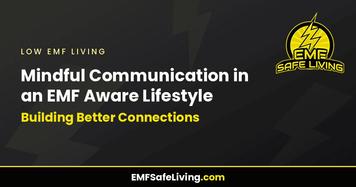 Read more about the article Mindful Communication in an EMF Aware Lifestyle: Building Better Connections