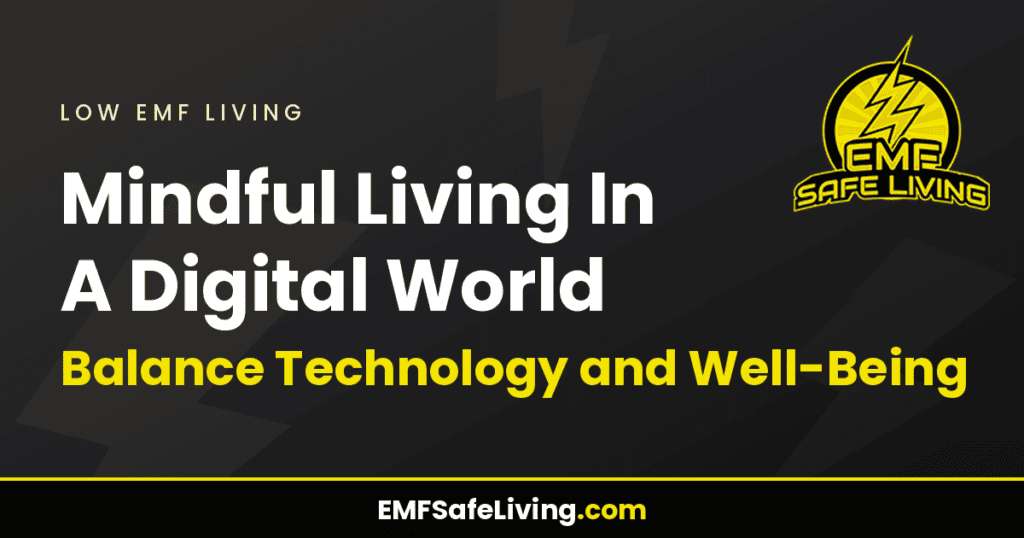 Mindful Living In A Digital World: Balance Technology and Well-Being
