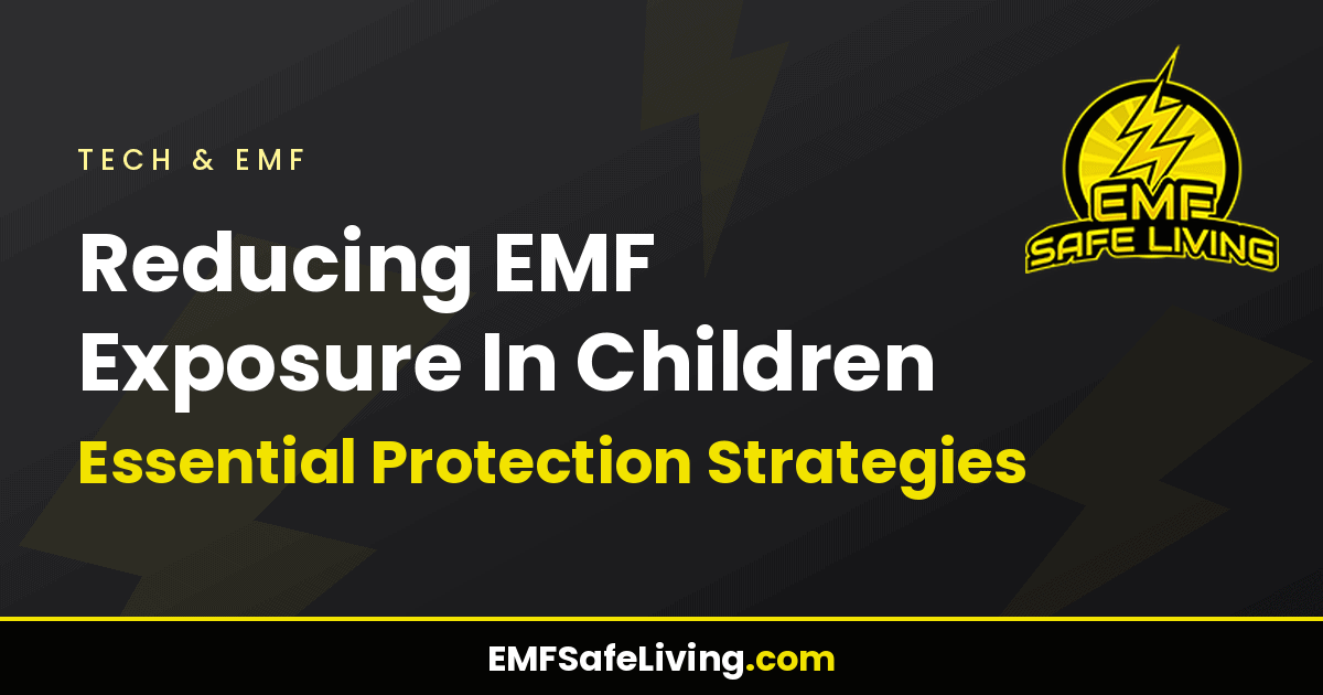 Read more about the article Reducing EMF Exposure In Children: Essential Protection Strategies