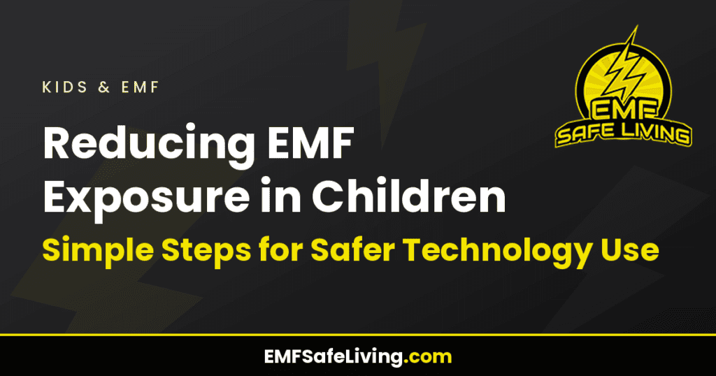 Reducing EMF Exposure in Children: Simple Steps for Safer Technology Use