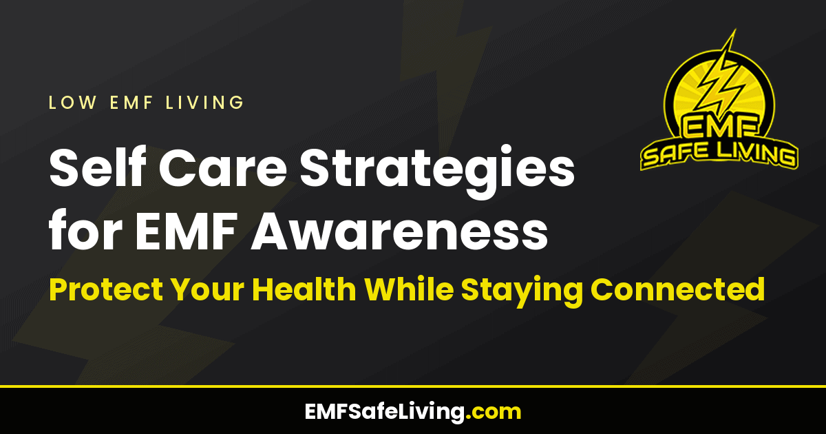 Read more about the article Self Care Strategies for EMF Awareness: Protect Your Health While Staying Connected