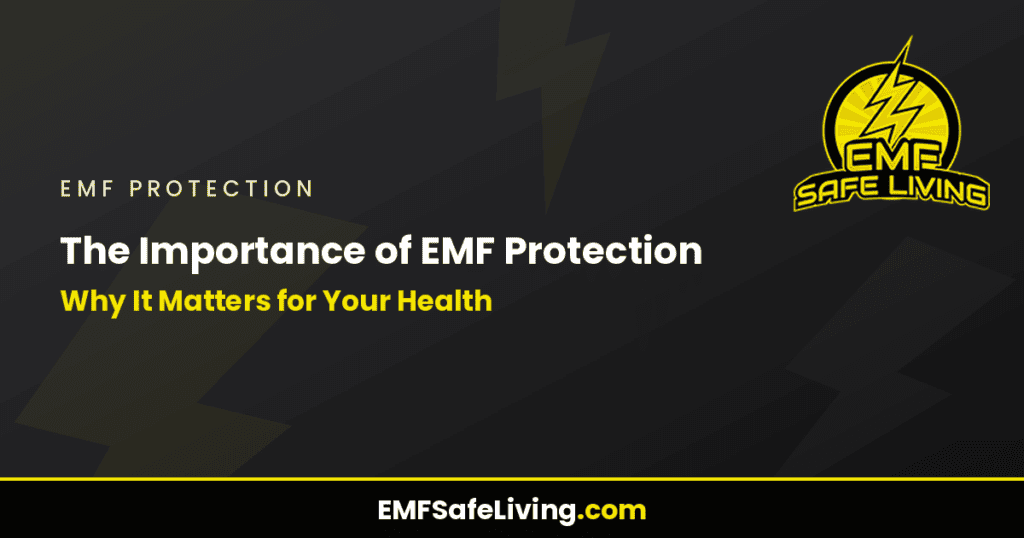 The Importance of EMF Protection: Why It Matters for Your Health