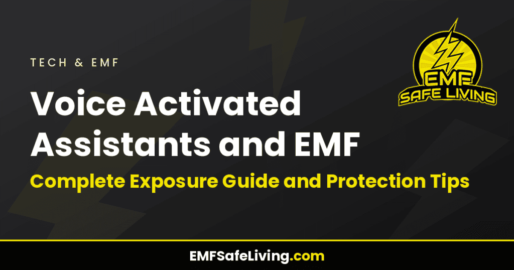 Voice Activated Assistants and EMF: Complete Exposure Guide and Protection Tips