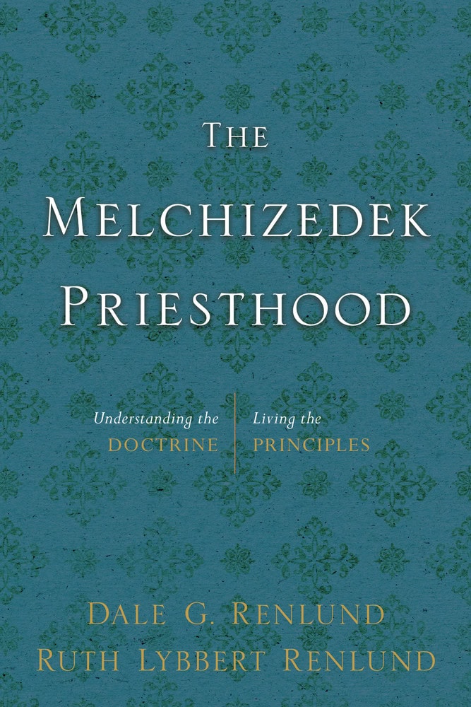 Melchizedek Priesthood, The: Understanding the Doctrine, Living the Principles