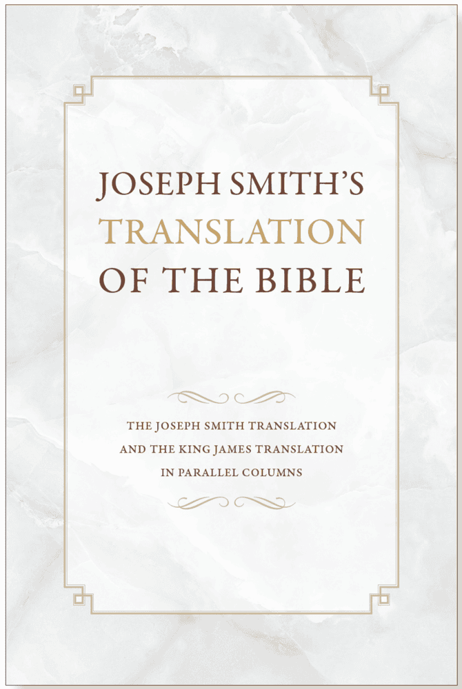 Joseph Smith's Translation of the Bible: The Joseph Smith Translation and the King James Translation in Parallel Columns