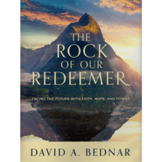 The Rock of Our Redeemer: Facing the Future with Faith, Hope, and Power