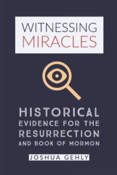 Witnessing Miracles: Historical Evidence for the Resurrection and Book of Mormon