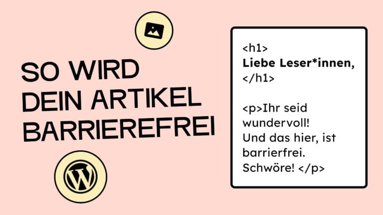 So wird dein Artikel barrierefrei. Daneben ein Ausschnitt eines Artikels, in dem steht: Liebe Leser*innen, ihr seid wundervoll! Und das hier ist barrierefrei. Schwöre!