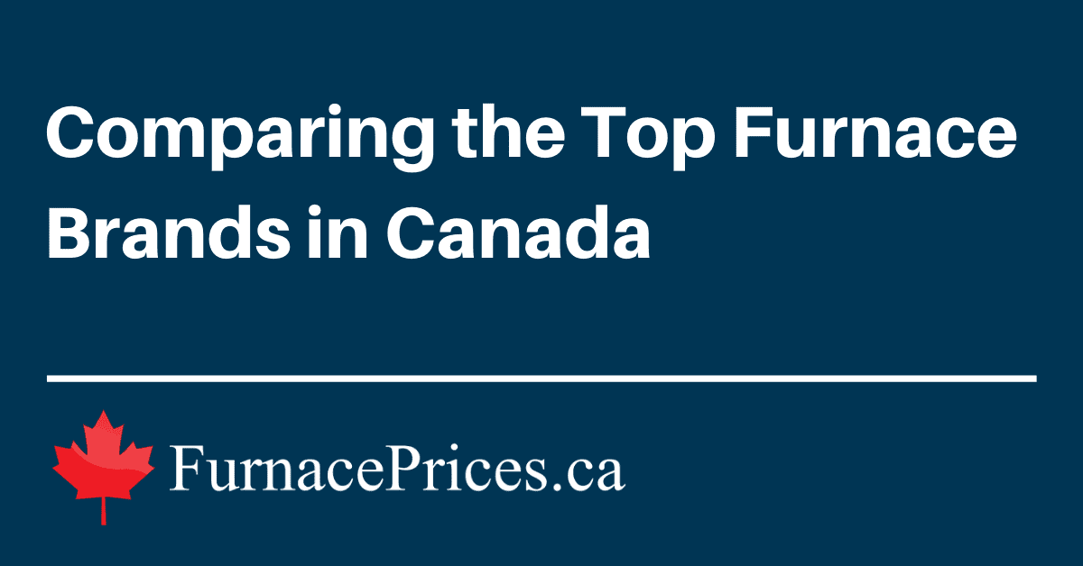 Comparing The Top Furnace Brands In Canada Furnaceprices Ca