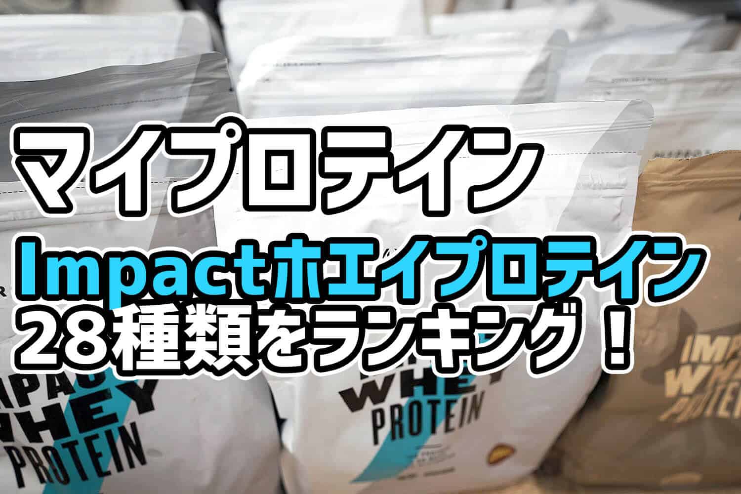 おすすめ マイプロテイン Impact ホエイプロテイン 28種類を実際に飲んでレビュー マイプロレビュー