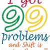99 problems and Shift is causing them all