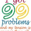 99 problems and Tension is causing them all