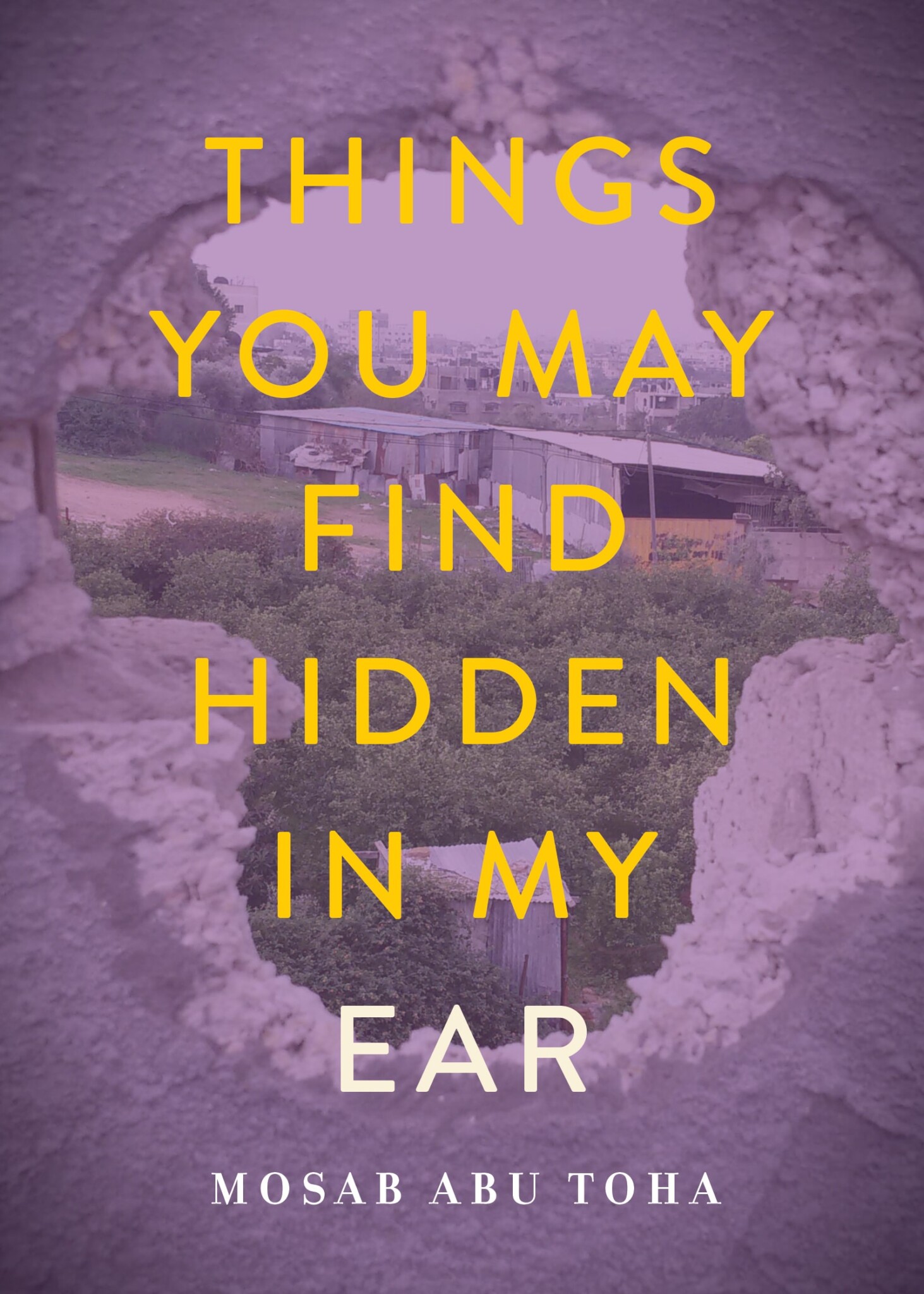 Cover of "Things You May Find Hidden in My Ear" by Mosab Abu Toha.