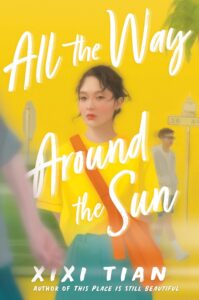 A book cover featuring a young woman with short dark hair, wearing a yellow top and teal skirt, standing in a sunlit street. The title All the Way Around the Sun by Xixi Tian, one of today’s standout Asian authors, is boldly displayed.