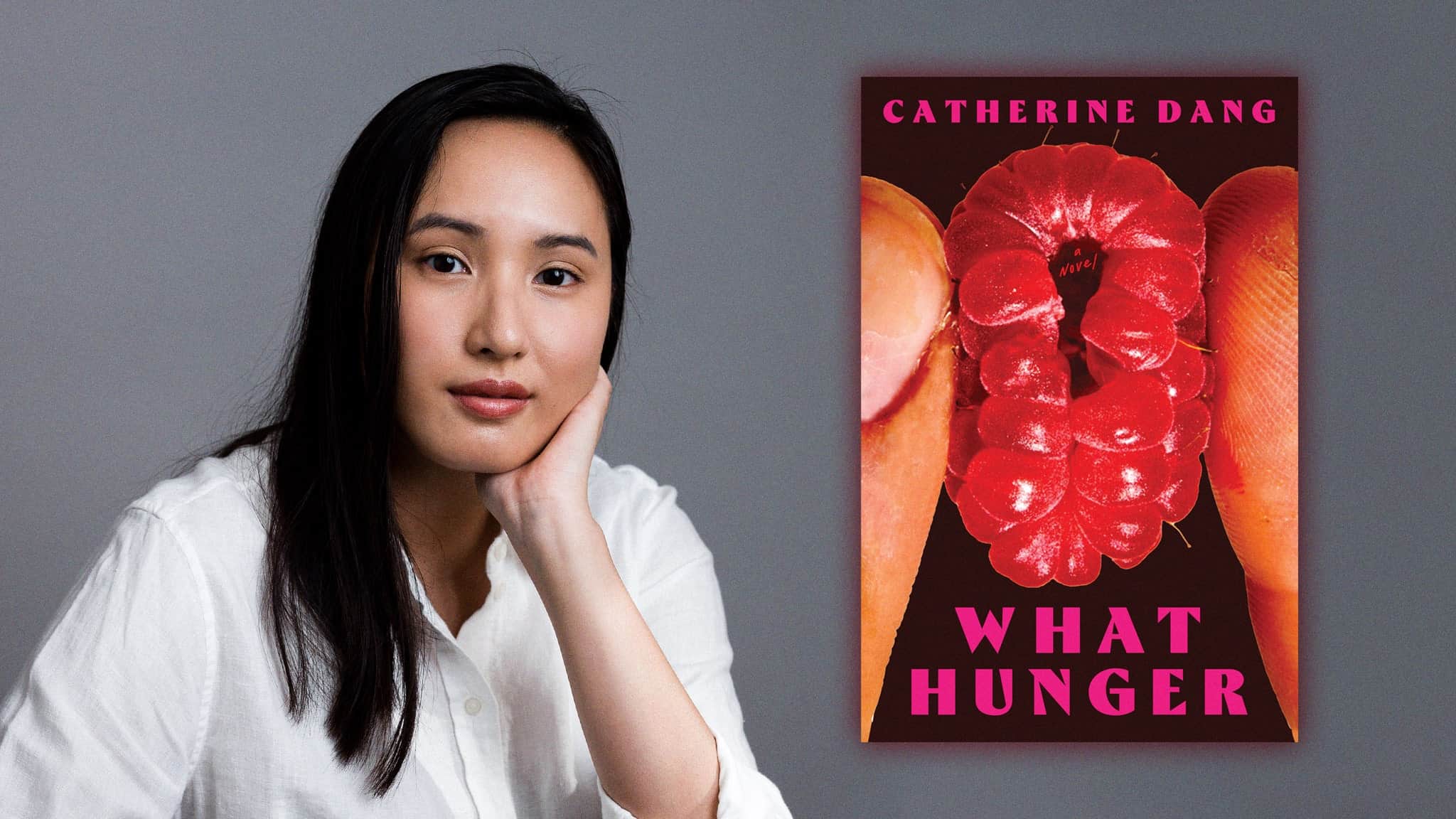 A woman with long dark hair in a white shirt rests her face on her hand next to the book cover for What Hunger by Catherine Dang, which features a close-up of a raspberry and red lips on a black background.