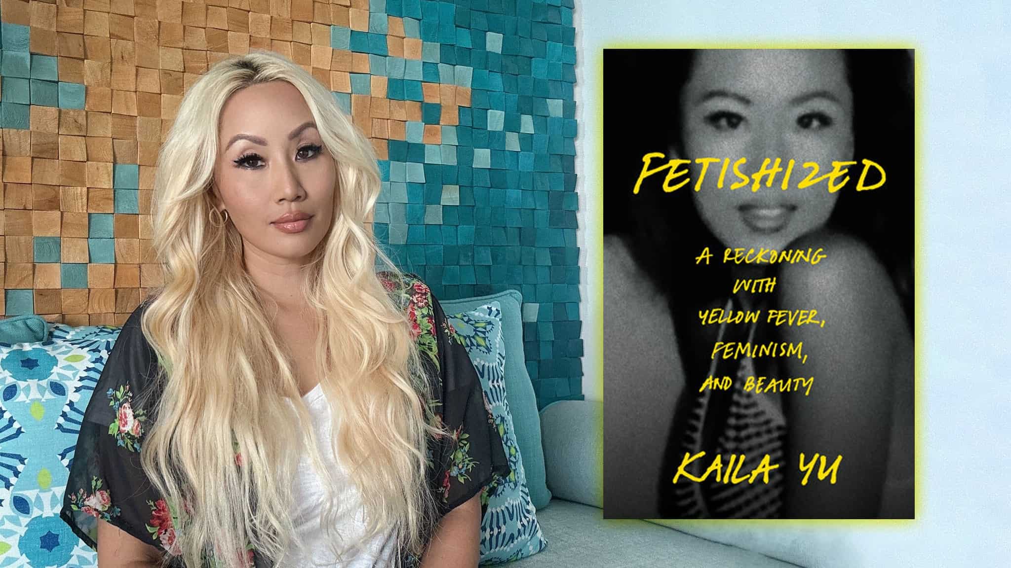 A woman with long blonde hair sits on a couch with teal and blue cushions. Next to her is a book cover titled Fetishized: A Reckoning with Yellow Fever, Feminism, and Beauty by Kaila Yu, featuring a black and white photo of a woman.