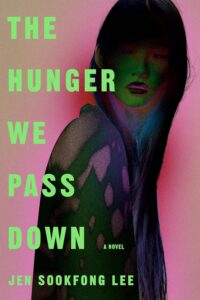 Book cover for The Hunger We Pass Down by Jen Sookfong Lee, a standout among asian authors, featuring neon green text over a photograph of a woman with long hair, her face partially shadowed and tinted in green and pink hues.