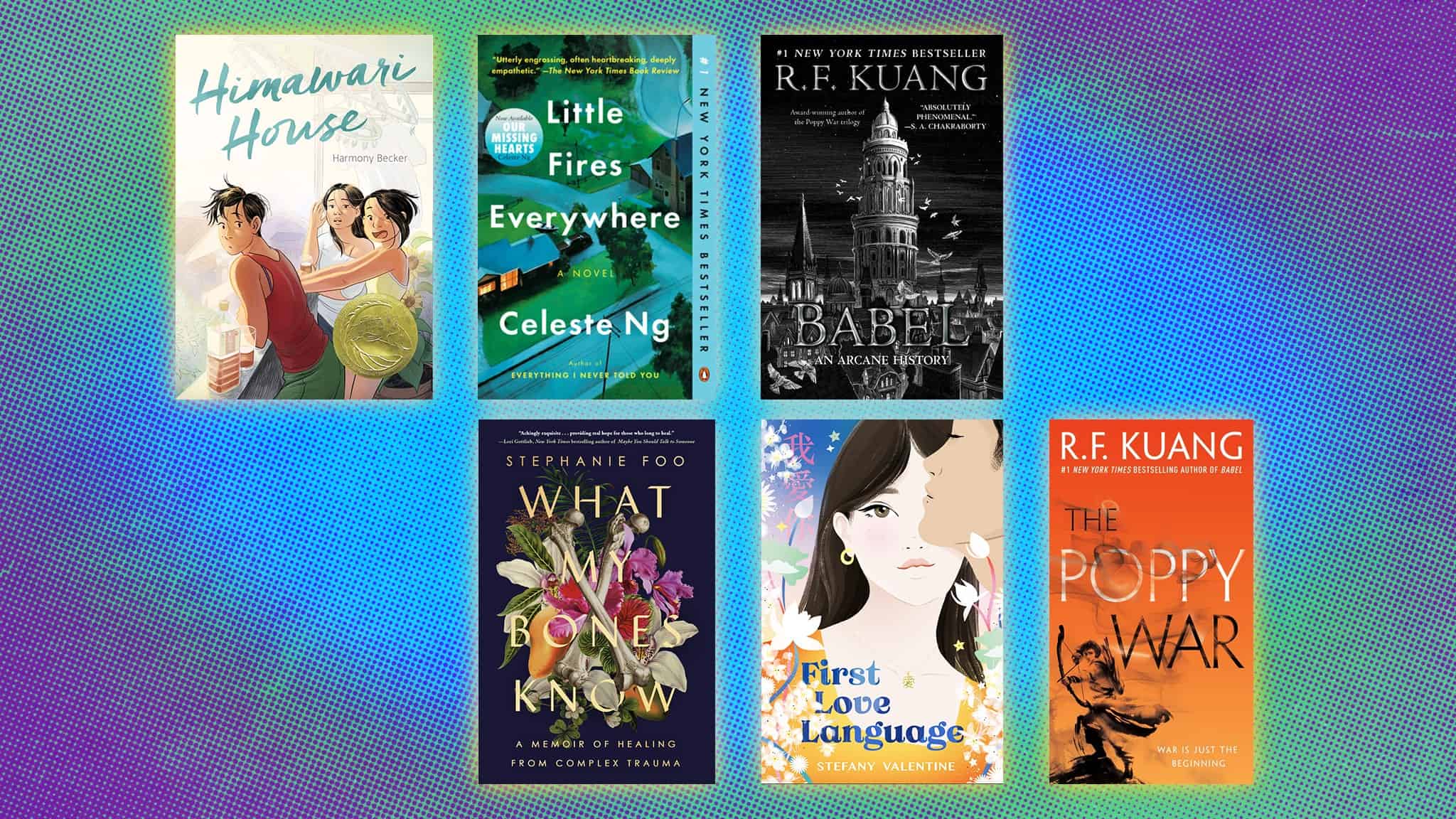 Six book covers arranged in two rows on a colorful gradient background. Titles include Himawari House, Little Fires Everywhere, Babel, What My Bones Know, First Love Language, and The Poppy War.