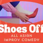 A person in white socks removes a red high heel. Text below reads: Shoes Off: All Asian Improv Comedy. The background is red and blue with a playful, retro feel.
