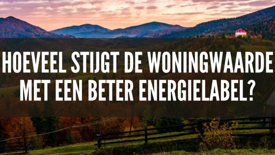 Hoeveel stijgt je woning in waarde als je een beter energielabel hebt? En wat kosten al die investeringen in die verduurzaming eigenlijk? Ik zet het hier op een rijtje.