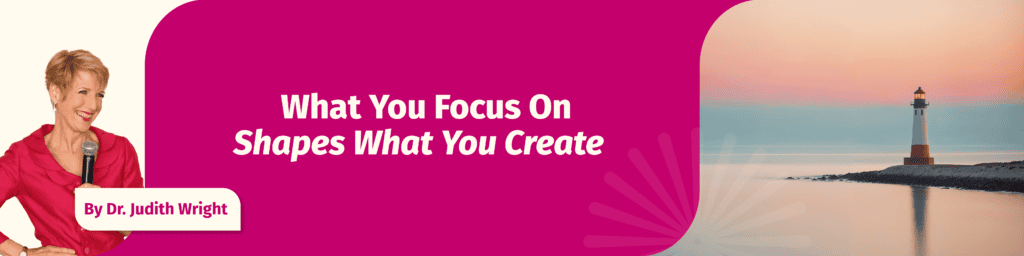 What You Focus On Shapes What You Create