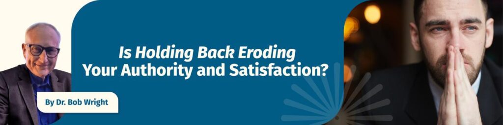 Is Holding Back Eroding Your Authority and Satisfaction