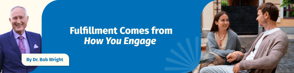Fulfillment Comes from How You Engage