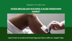 Does Brazilian Waxing Cause Ingrown Hairs?