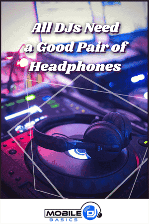 A pair of headphones resting on a DJ mixing console with the text "All DJs Need a Good Pair of Headphones," perfect for those searching for Gift Ideas for DJs, and the Mobile DJ Basics logo at the bottom.