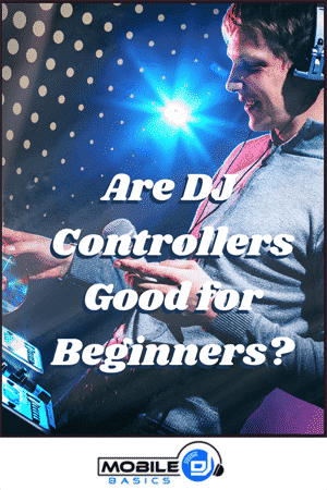 A DJ wearing headphones uses a DJ controller with colorful lights; text reads, "Are DJ Controllers Good for Beginners?" and the Mobile DJ Basics logo is shown.