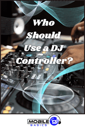 A person operates DJ Controllers with the text "Who Should Use a DJ Controller?" and a Mobile DJ Basics logo at the bottom.