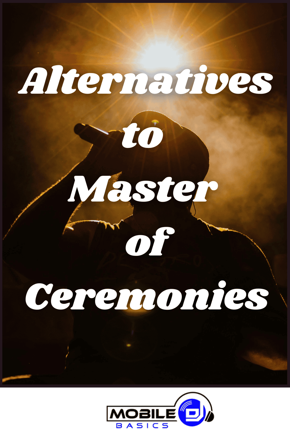 Silhouetted person holding microphone beneath bright stage lights, with “Alternatives to Master of Ceremonies” text overlay—exploring creative Options for Event Hosts—and the Mobile DJ Basics logo at the bottom.