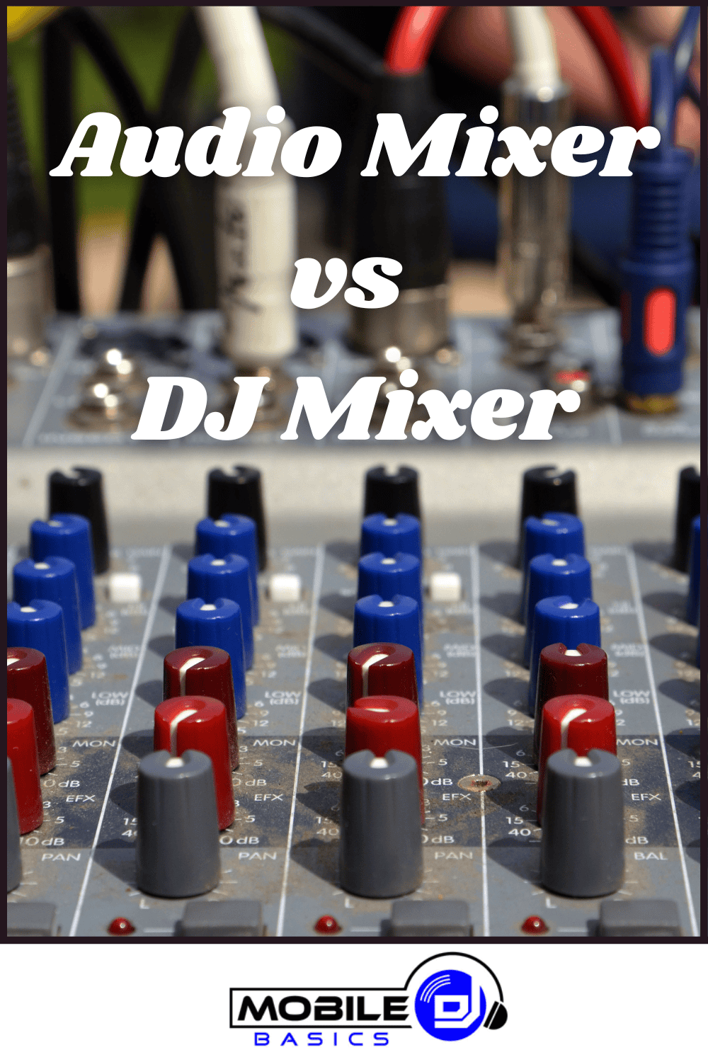 Close-up of an audio mixing console with various colored knobs and cables, highlighting audio mixer controls, overlaid with the text "Audio Mixer vs DJ Mixer" and a Mobile DJ Basics logo at the bottom.