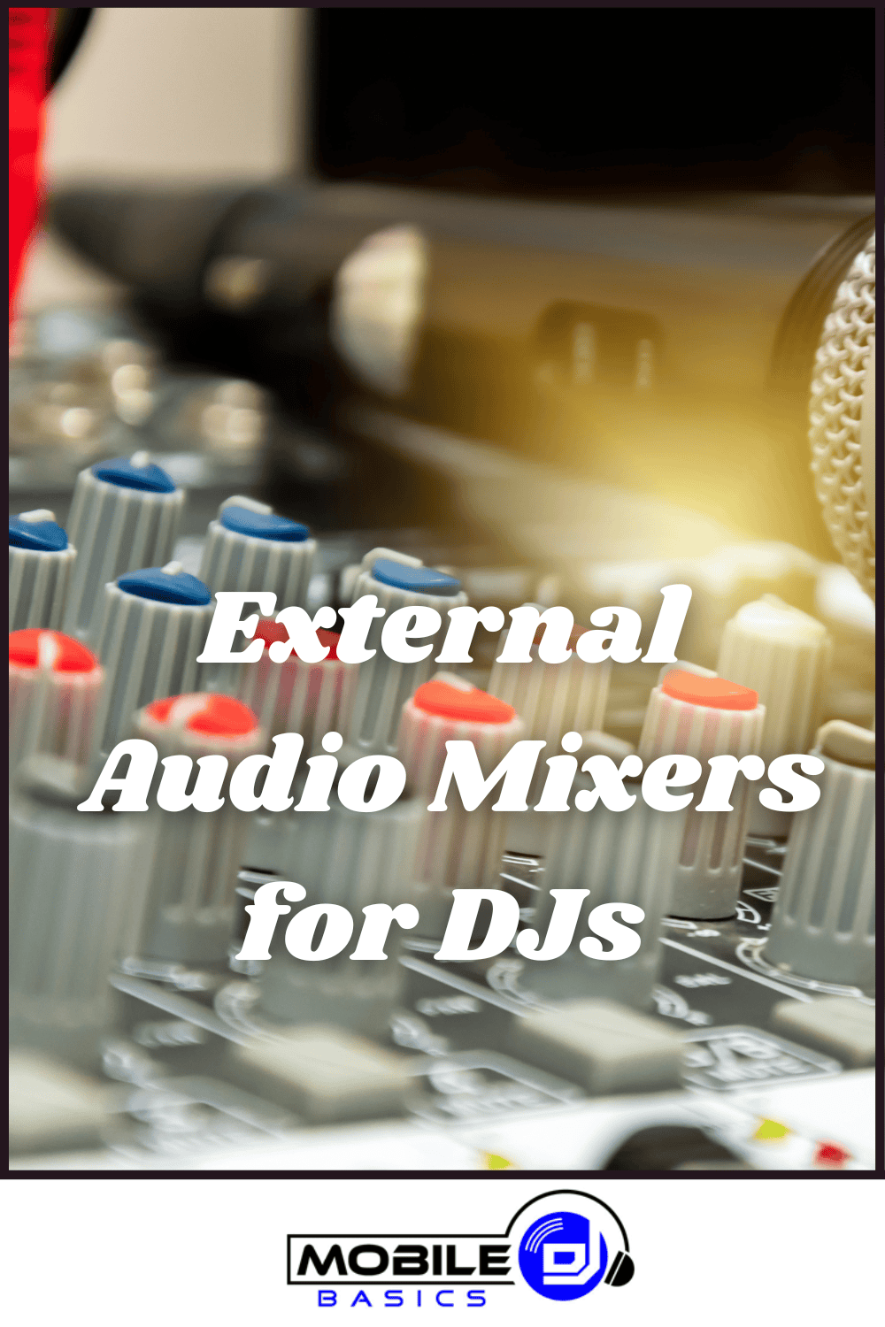 Close-up of a dj mixer with knobs and sliders, a microphone in the background, and the text "External Audio Mixers for DJs" overlaid.