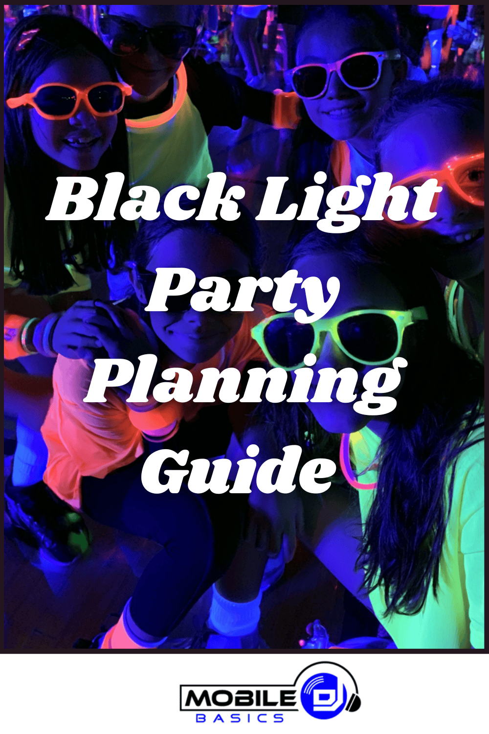Four people wearing neon clothing and sunglasses at a black light party, with text reading “Black Light Party Planning Guide” over the image. A Mobile DJ logo is at the bottom, making this the ultimate inspiration for your blacklight party planning or glow party setup.