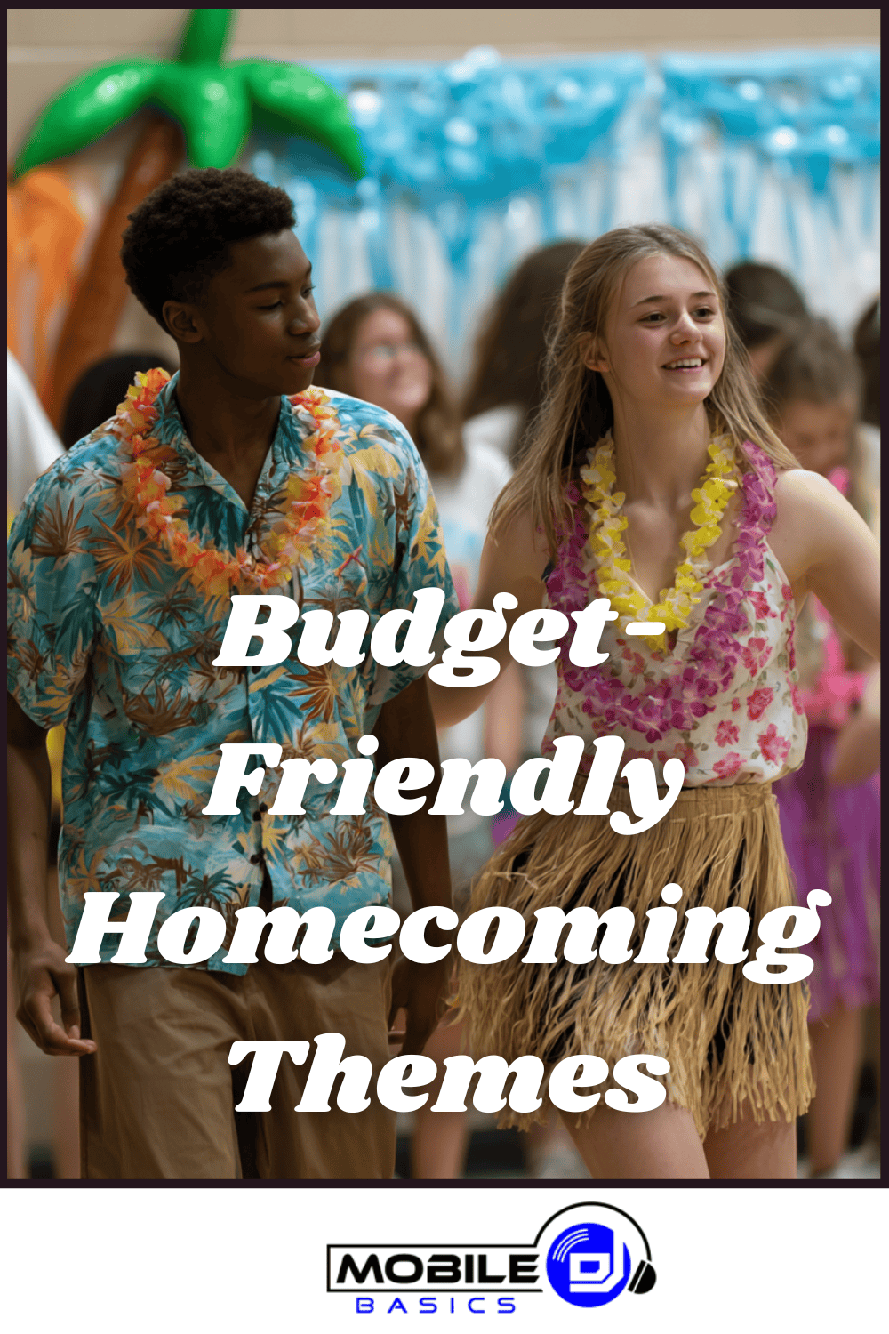Two teenagers in tropical outfits and leis dance at a school event, capturing the fun spirit of creative homecoming themes. Text reads, “Budget-Friendly Homecoming Themes.” Mobile DJ logo is at the bottom.