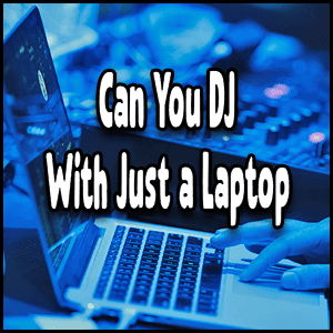Can you DJ with just a laptop?